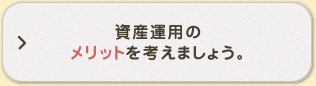 資産運用のメリットを考えましょう。